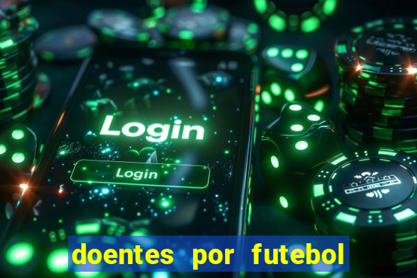 doentes por futebol guia de jogos